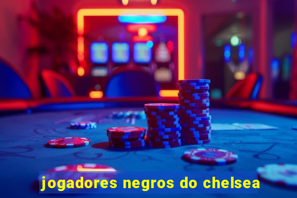 jogadores negros do chelsea